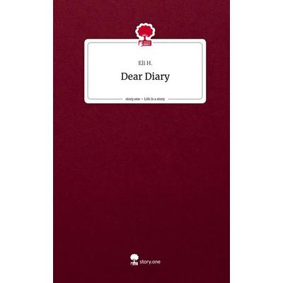 Dear Diary. Life is a Story - story.one, Gebundene Ausgabe von Eli H., Story.one publishing, 978-3-7108-5181-0