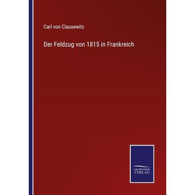 Der Feldzug von 1815 in Frankreich, Taschenbuch von Carl Clausewitz, Outlook, 978-3-375-07970-3