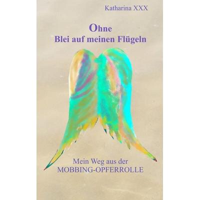 Ohne Blei auf meinen Flügeln, Taschenbuch von Katharina Xxx, BoD – Books on Demand, 978-3-7431-7719-2