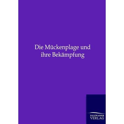 Die Mückenplage und ihre Bekämpfung, Taschenbuch von , Salzwasser, 978-3-86444-655-9