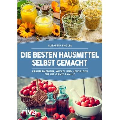 Die besten Hausmittel selbst gemacht, Taschenbuch von Elisabeth Engler, Riva, 978-3-7423-0312-7