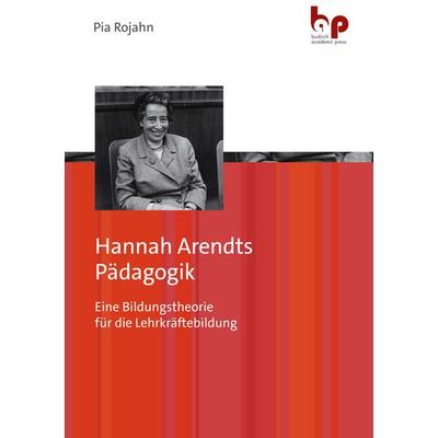 Hannah Arendts Pädagogik, Taschenbuch von Pia Rojahn, Barbara Budrich Academic Press, 978-3-96665-100-4