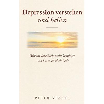 Depression verstehen und heilen, Gebundene Ausgabe von Peter Stapel, Psychotherapeutische Praxis, 978-3-9824819-2-0