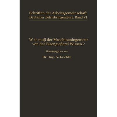Was muß der Maschineningenieur von der Eisengießerei wissen?, Taschenbuch von A. Lischka, Springer Wien, 978-3-7091-5199-0