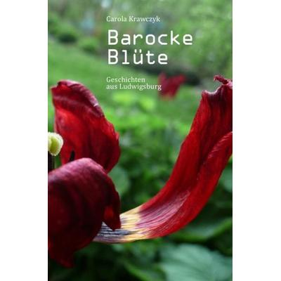 Barocke Blüte, Taschenbuch von Carola Krawczyk, Epubli, 978-3-7467-2454-6