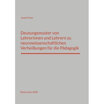 Deutungsmuster von Lehrerinnen und Lehrern zu neurowissenschaftlichen Verheißungen für die Pädagogik, Gebundene Ausgabe von Jonas Frister, BoD – Books