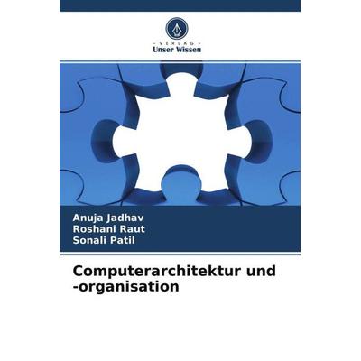 Computerarchitektur und -organisation, Taschenbuch von Anuja Jadhav,Roshani Raut,Sonali Patil, Verlag Unser Wissen, 978-620-4-49280-3
