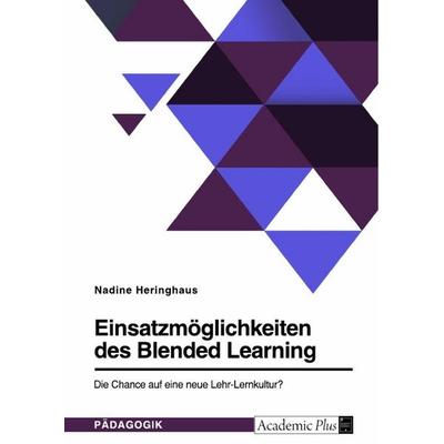 Einsatzmöglichkeiten des Blended Learning. Die Chance auf eine neue Lehr-Lernkultur?, Taschenbuch von Nadine Heringhaus, GRIN, 978-3-346-72488-5
