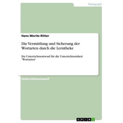 Die Vermittlung und Sicherung der Wortarten durch die Lerntheke, Taschenbuch von Hans Moritz Ritter, GRIN, 978-3-668-92456-7