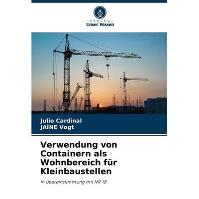 Verwendung von Containern als Wohnbereich für Kleinbaustellen, Taschenbuch von Julio Cardinal,Jaíne Vogt, Verlag Unser Wissen, 978-620-7-23588-9