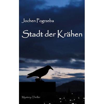 Stadt der Krähen, Taschenbuch von Jochen Pogrzeba, BoD – Books on Demand, 978-3-7431-6774-2