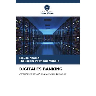 Digitales Banking, Taschenbuch von Mbuso Nzama,Thokozani Patmond Mbhele, Verlag Unser Wissen, 978-620-4-60082-6