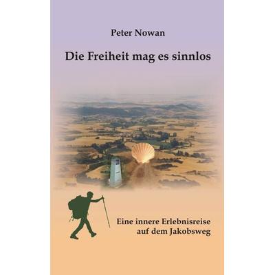 Die Freiheit mag es sinnlos, Taschenbuch von Peter Nowan, BoD – Books on Demand, 978-3-7494-8592-5