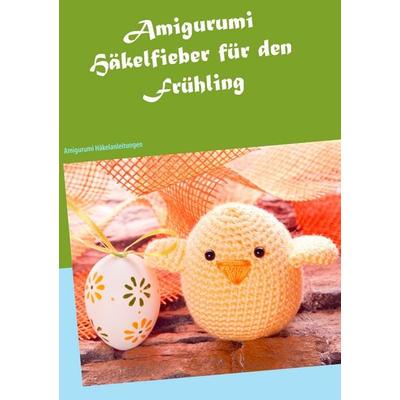 Amigurumi Häkelfieber für den Frühling, Taschenbuch von Klaudia Ricke, BoD – Books on Demand, 978-3-7392-3766-4