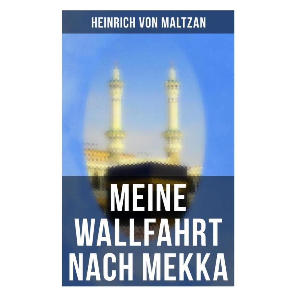 Musaicum Books Meine Wallfahrt nach Mekka (Deutsch, Softcover, Heinrich von Maltzan) (56830313)