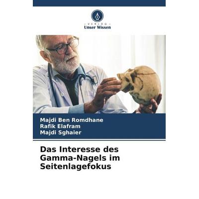 Das Interesse des Gamma-Nagels im Seitenlagefokus, Taschenbuch von Majdi Ben Romdhane,Rafik Elafram,Majdi Sghaier, Verlag Unser Wissen,