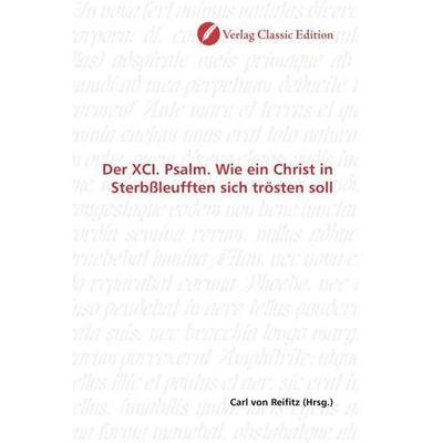 Der XCI. Psalm. Wie ein Christ in Sterbßleufften sich trösten soll, Taschenbuch von , Verlag Classic Edition, 978-3-8397-0450-9