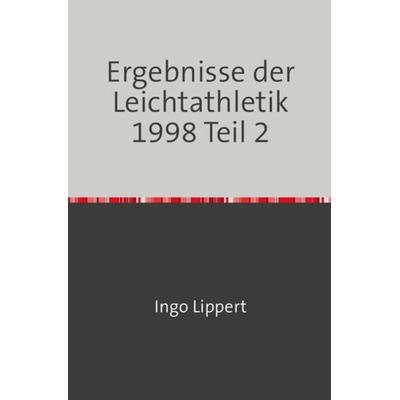 Sportstatistik / Ergebnisse der Leichtathletik 1998 Teil 2, Taschenbuch von Ingo Lippert, Epubli, 978-3-7450-7853-4