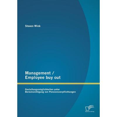 Management / Employee buy out: Gestaltungsmöglichkeiten unter Berücksichtigung von Pensionsverpflichtungen, Taschenbuch von Steven Wink, Diplomica