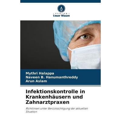 Infektionskontrolle in Krankenhäusern und Zahnarztpraxen, Taschenbuch von Mythri Halappa,Naveen B. Hanumanthreddy,Arun Aslam, Verlag Unser Wissen,