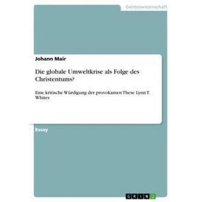 Die globale Umweltkrise als Folge des Christentums?, Taschenbuch von Johann Mair, GRIN, 978-3-656-24671-8