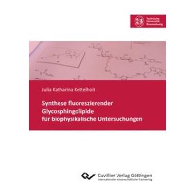 Synthese fluoreszierender Glycosphingolipide für biophysikalische Untersuchungen, Taschenbuch von Julia Katharina Kettelhoit, Cuvillier Verlag,