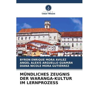 MÜNDLICHES ZEUGNIS DER WARANGA-KULTUR IM LERNPROZESS, Taschenbuch von Byron Enrique Mora Avilez,Angel Alexis Arguello Guamàn,Diana Nicole Mora