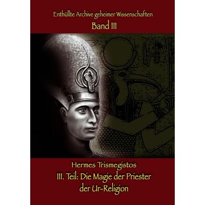 Die Magie der Priester der Ur-Religion, Taschenbuch von Hermes Trismegistos, Tredition, 978-3-384-95046-8