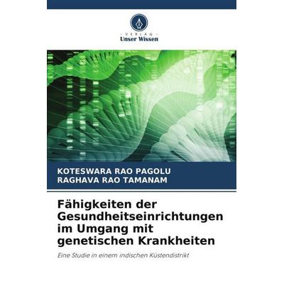 Fähigkeiten der Gesundheitseinrichtungen im Umgang mit genetischen Krankheiten, Taschenbuch von Koteswara Rao Pagolu,Raghava Rao Tamanam, Verlag Unser