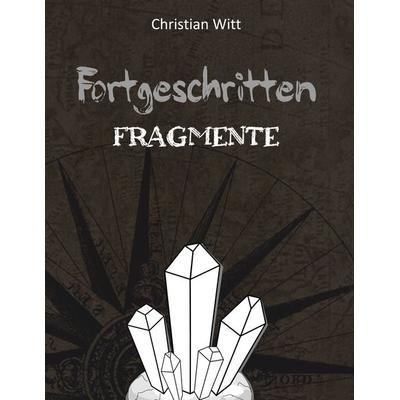 Fortgeschritten: Fragmente, Gebundene Ausgabe von Christian Witt, BoD – Books on Demand, 978-3-7583-0403-3