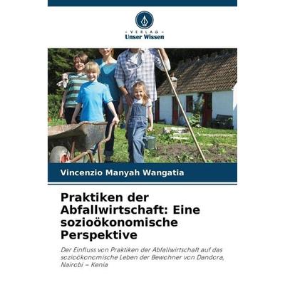 Praktiken der Abfallwirtschaft: Eine sozioökonomische Perspektive, Taschenbuch von Vincenzio Manyah Wangatia, Verlag Unser Wissen, 978-620-9-94303-4