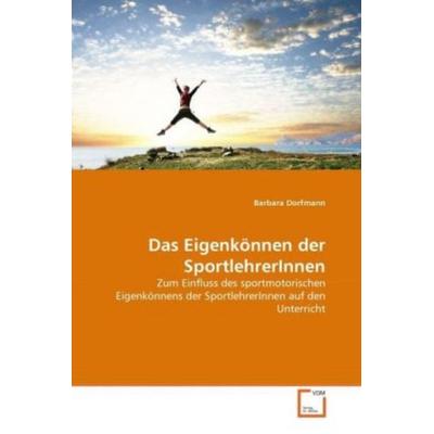 Dorfmann, B: Eigenkönnen der SportlehrerInnen, Taschenbuch von Barbara Dorfmann, VDM, 978-3-639-30113-7