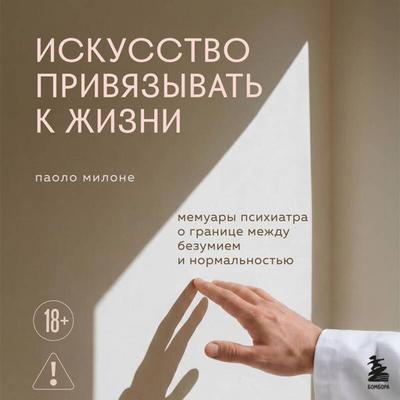 Iskusstvo privyazyvat k zhizni. Memuary psihiatra o granitse mezhdu bezumiem i normalnostyu - Paolo Milone, Audio, 9785042343100