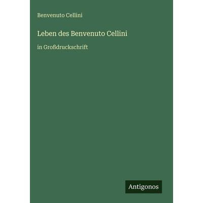 Leben des Benvenuto Cellini, Gebundene Ausgabe von Benvenuto Cellini, Antigonos Verlag, 978-3-566-11721-4