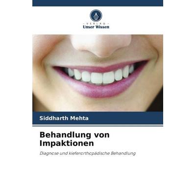 Behandlung von Impaktionen, Taschenbuch von Siddharth Mehta, Verlag Unser Wissen, 978-620-9-53834-6