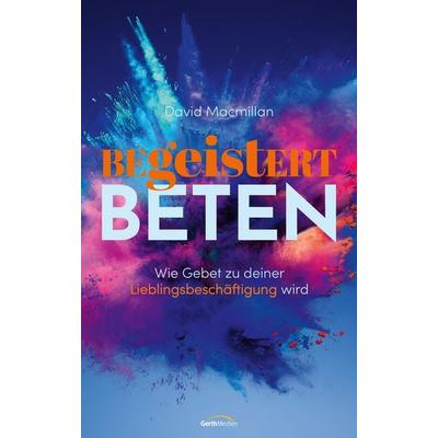 Begeistert beten, Gebundene Ausgabe von David MacMillan, Gerth Medien, 978-3-95734-956-9