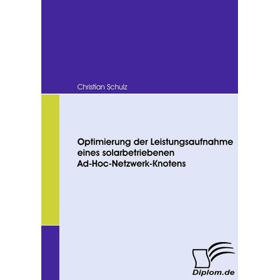 Optimierung der Leistungsaufnahme eines solarbetriebenen Ad-Hoc-Netzwerk-Knotens, Taschenbuch von Christian Schulz, Diplomica Verlag GmbH,