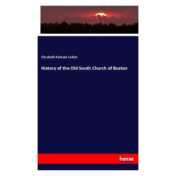 Hansebooks History of the Old South Church of Boston (Englisch, Softcover, Elizabeth Putnam Sohier) (40605587)