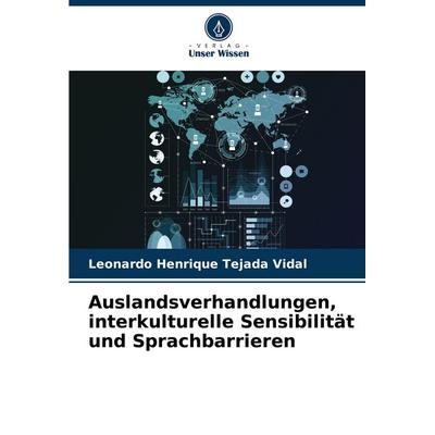 Auslandsverhandlungen, interkulturelle Sensibilität und Sprachbarrieren, Taschenbuch von Leonardo Henrique Tejada Vidal, Verlag Unser Wissen,