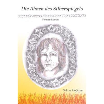 Silberspiegel-Reihe / Die Ahnen des Silberspiegels, Taschenbuch von Sabine Hoffelner, Epubli, 978-3-7485-1339-1
