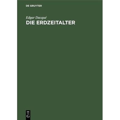 Die Erdzeitalter, Gebundene Ausgabe von Edgar Dacqué, De Gruyter Oldenbourg, 978-3-486-76120-7