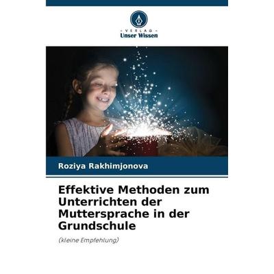 Effektive Methoden zum Unterrichten der Muttersprache in der Grundschule, Taschenbuch von Roziya Rakhimjonova, Verlag Unser Wissen, 978-620-9-37721-1