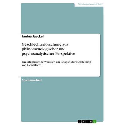 Geschlechterforschung aus phänomenologischer und psychoanalytischer Perspektive, Taschenbuch von Janina Jaeckel, GRIN, 978-3-668-39953-2