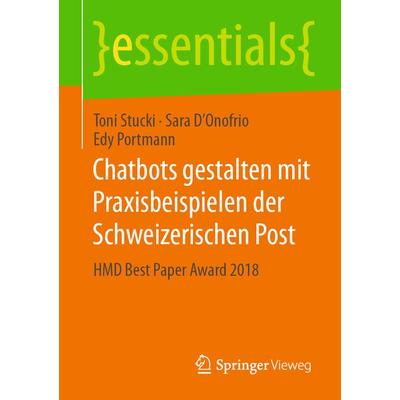 Chatbots gestalten mit Praxisbeispielen der Schweizerischen Post, Taschenbuch von Toni Stucki,Sara D’Onofrio,Edy Portmann, Springer Fachmedien
