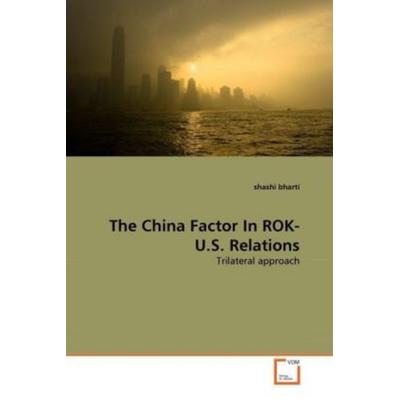 Bharti, s: China Factor In ROK- U.S. Relations, Taschenbuch von Shashi Bharti, VDM, 978-3-639-29715-7