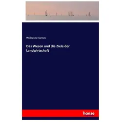 Das Wesen und die Ziele der Landwirtschaft, Belletristik von Wilhelm Hamm