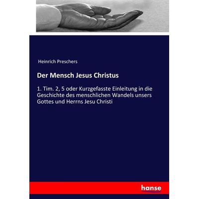 Der Mensch Jesus Christus, Taschenbuch von Heinrich Preschers, Hansebooks, 978-3-7436-0392-9