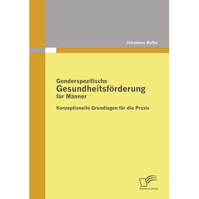 Genderspezifische Gesundheitsförderung für Männer, Taschenbuch von Johannes Balke, Diplomica Verlag GmbH, 978-3-8366-7973-2