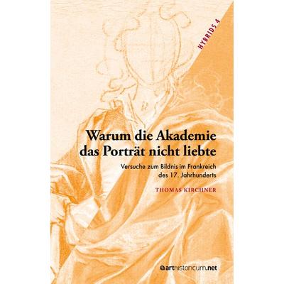 Warum die Akademie das Porträt nicht liebte, Gebundene Ausgabe von Thomas Kirchner, Arthistoricum.net, 978-3-9850140-2-6