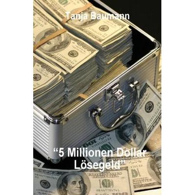 5 Millionen Dollar Lösegeld, Taschenbuch von Tanja Baumann, Epubli, 978-3-7575-4828-5